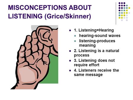 MISCONCEPTIONS ABOUT LISTENING (Grice/Skinner)