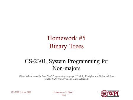 Homework #5, Binary Trees CS-2301 B-term 20081 Homework #5 Binary Trees CS-2301, System Programming for Non-majors (Slides include materials from The C.