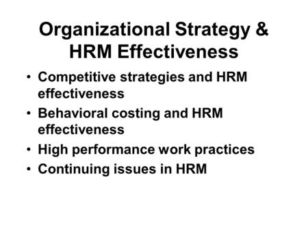 Organizational Strategy & HRM Effectiveness Competitive strategies and HRM effectiveness Behavioral costing and HRM effectiveness High performance work.