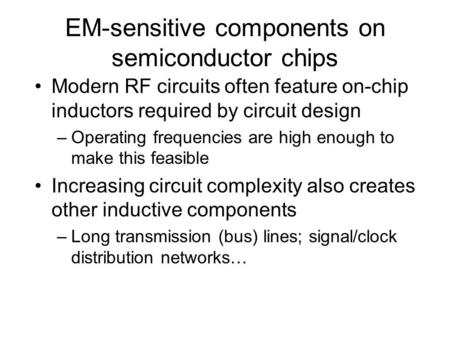EM-sensitive components on semiconductor chips Modern RF circuits often feature on-chip inductors required by circuit design –Operating frequencies are.