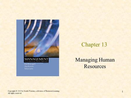 Copyright © 2005 by South-Western, a division of Thomson Learning All rights reserved 1 Chapter 13 Managing Human Resources.