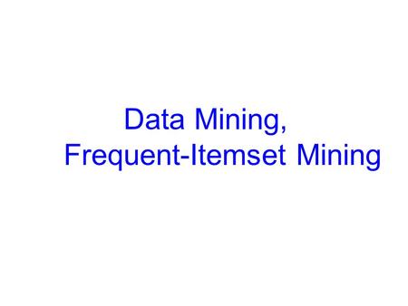 Data Mining, Frequent-Itemset Mining. Data Mining Some mining problems Find frequent itemsets in market-basket data – 50% of the people who buy hot.
