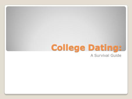 College Dating: A Survival Guide. Outline Things in the environment that impact a student College dating from a man’s perspective College dating from.