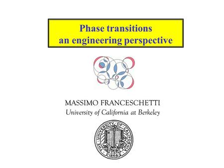 MASSIMO FRANCESCHETTI University of California at Berkeley Phase transitions an engineering perspective.