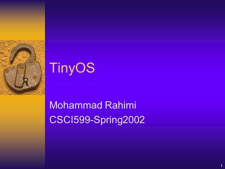 1 TinyOS Mohammad Rahimi CSCI599-Spring2002. 2 Motivation  The new class of distributed tiny devices  The new generation of software.