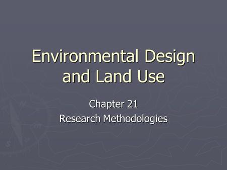 Environmental Design and Land Use Chapter 21 Research Methodologies.