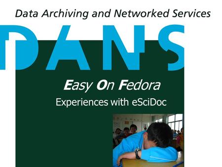 Easy On Fedora Experiences with eSciDoc. Lodewijk Bogaards Software Architect and project leader Easy On Fedora Open Repositories 2008 Table.