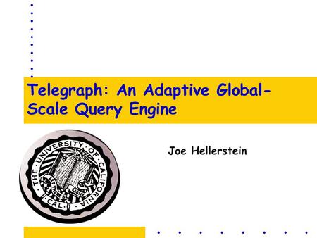 Telegraph: An Adaptive Global- Scale Query Engine Joe Hellerstein.