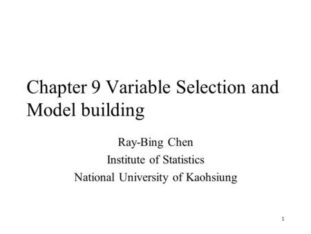 1 Chapter 9 Variable Selection and Model building Ray-Bing Chen Institute of Statistics National University of Kaohsiung.