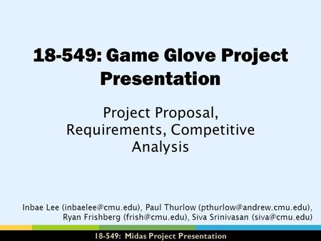 18-549: Midas Project Presentation 18-549: Game Glove Project Presentation Project Proposal, Requirements, Competitive Analysis Inbae Lee