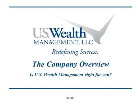 04/09 The Company Overview Is U.S. Wealth Management right for you?