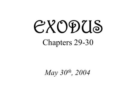 EXODUS Chapters 29-30 May 30 th, 2004. Leviticus 16:21 He is to lay both hands on the head of the live goat and confess over it all the wickedness and.