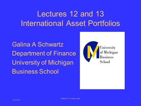 12/04/2000 Finance 614: Lecture notes1 Lectures 12 and 13 International Asset Portfolios Galina A Schwartz Department of Finance University of Michigan.