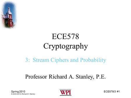 3: Stream Ciphers and Probability Professor Richard A. Stanley, P.E.
