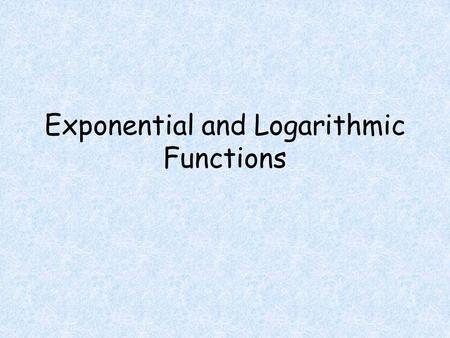 Exponential and Logarithmic Functions. Objectives Students will be able to Calculate derivatives of exponential functions Calculate derivatives of logarithmic.