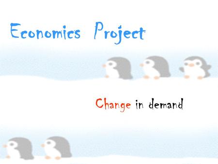 Economics Project Change in demand ~ It is caused by a change in factors (e.g. income, taste, etc) other than a good’s own price. Change in factors :
