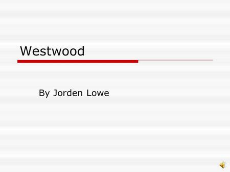 Westwood By Jorden Lowe Abstract of the story  You are a Sheriff in the 1890’s out in Westwood, California  You have some vital information on a possible.