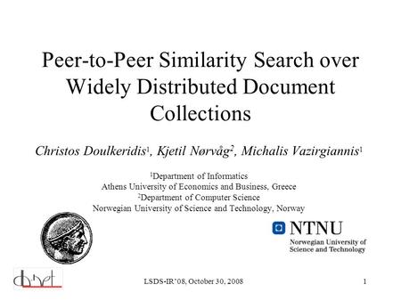 LSDS-IR’08, October 30, 20081 Peer-to-Peer Similarity Search over Widely Distributed Document Collections Christos Doulkeridis 1, Kjetil Nørvåg 2, Michalis.