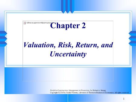 1 Chapter 2 Valuation, Risk, Return, and Uncertainty Portfolio Construction, Management, & Protection, 5e, Robert A. Strong Copyright ©2009 by South-Western,