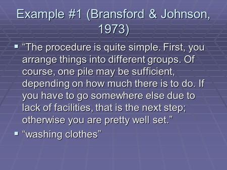 Example #1 (Bransford & Johnson, 1973)  “The procedure is quite simple. First, you arrange things into different groups. Of course, one pile may be sufficient,