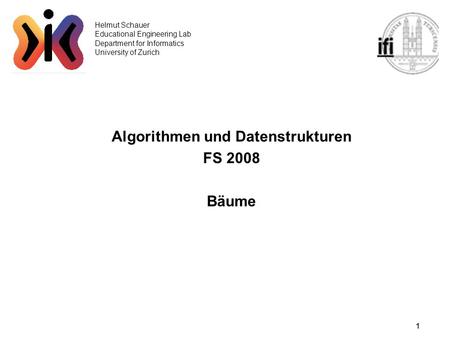1 Helmut Schauer Educational Engineering Lab Department for Informatics University of Zurich Algorithmen und Datenstrukturen FS 2008 Bäume.