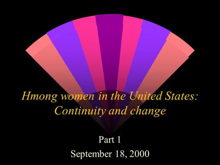 Hmong women in the United States: Continuity and change Part 1 September 18, 2000.