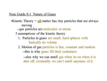 Note Guide 8-1 Nature of Gases Kinetic Theory = all matter has tiny particles that are always moving --gas particles are molecules or atoms 3 assumptions.