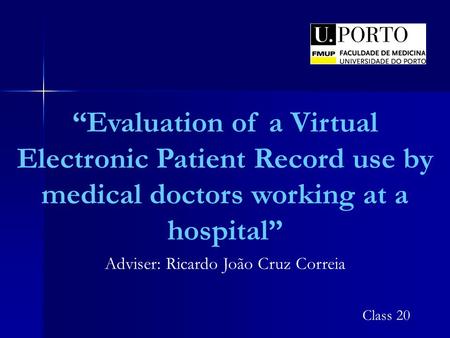 “Evaluation of a Virtual Electronic Patient Record use by medical doctors working at a hospital” Adviser: Ricardo João Cruz Correia Class 20.