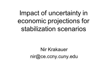 Impact of uncertainty in economic projections for stabilization scenarios Nir Krakauer