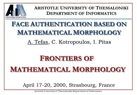 Aristotle University of Thessaloniki, Department of Informatics A. Tefas, C. Kotropoulos, I. Pitas A RISTOTLE U NIVERSITY OF T HESSALONIKI D EPARTMENT.