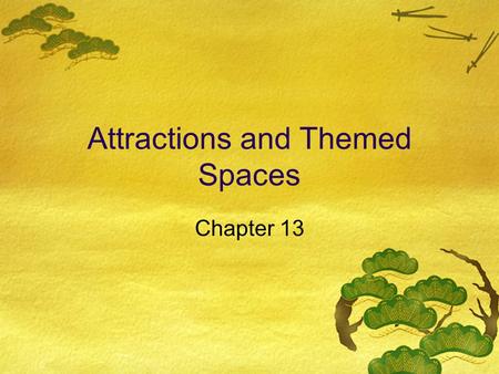 Attractions and Themed Spaces Chapter 13. Attraction Perspectives  Descriptive - SIC codes; WTO classifications  Organizational - space, capacity, and.