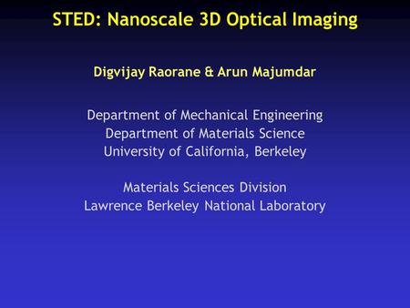 STED: Nanoscale 3D Optical Imaging Digvijay Raorane & Arun Majumdar Department of Mechanical Engineering Department of Materials Science University of.