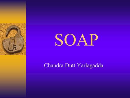 SOAP Chandra Dutt Yarlagadda Introduction  Why ?  What ?  How ?  Security Issues in SOAP  Advantages  Uses  Conclusion.