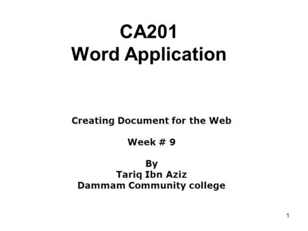 1 CA201 Word Application Creating Document for the Web Week # 9 By Tariq Ibn Aziz Dammam Community college.