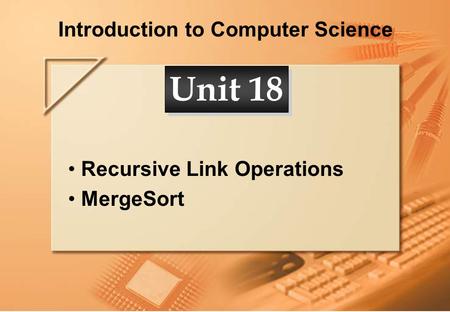 Introduction to Computer Science Recursive Link Operations MergeSort Unit 18.