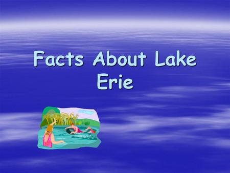 Facts About Lake Erie What Direction?  Did you know that Lake Erie is the farthest south of the Great Lakes?