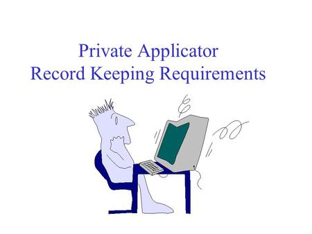 Private Applicator Record Keeping Requirements It’s the Law! Commercial and private applicators and agencies must keep records on all pesticides applied.