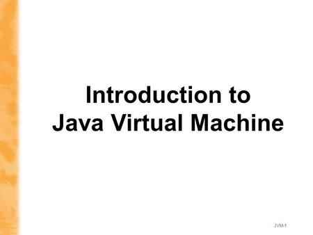 JVM-1 Introduction to Java Virtual Machine. JVM-2 Outline Java Language, Java Virtual Machine and Java Platform Organization of Java Virtual Machine Garbage.