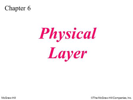 McGraw-Hill©The McGraw-Hill Companies, Inc. Chapter 6 Physical Layer.