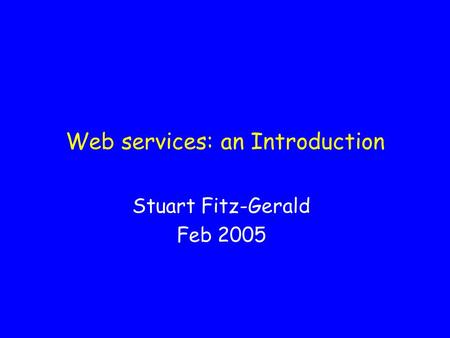 Web services: an Introduction Stuart Fitz-Gerald Feb 2005.