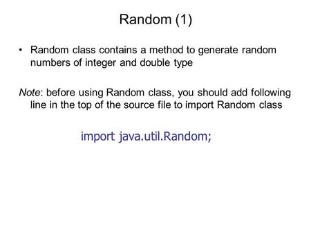 Random (1) Random class contains a method to generate random numbers of integer and double type Note: before using Random class, you should add following.