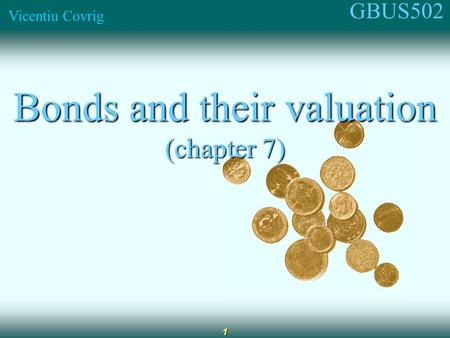 GBUS502 Vicentiu Covrig 1 Bonds and their valuation (chapter 7)
