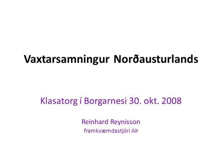 Vaxtarsamningur Norðausturlands Klasatorg í Borgarnesi 30. okt. 2008 Reinhard Reynisson framkvæmdastjóri AÞ.