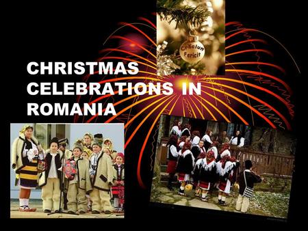 CHRISTMAS CELEBRATIONS IN ROMANIA. SAINT IGNATIUS In Romania winter celebrations take place from the 20 th of December to the 7 th of January. Christmas.