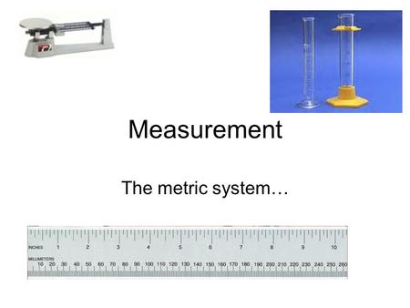 Measurement The metric system….