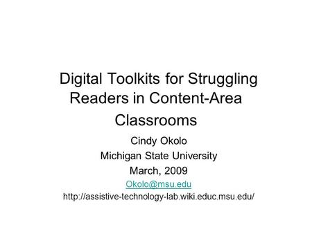 Digital Toolkits for Struggling Readers in Content-Area Classrooms Cindy Okolo Michigan State University March, 2009