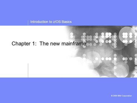 Introduction to z/OS Basics © 2009 IBM Corporation Chapter 1: The new mainframe.