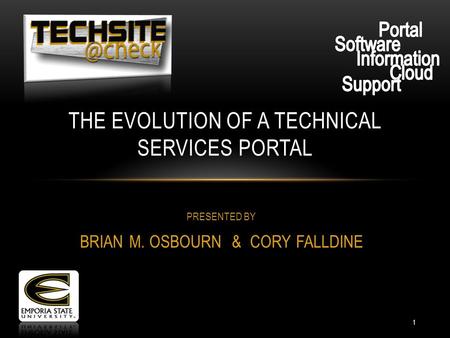 PRESENTED BY BRIAN M. OSBOURN & CORY FALLDINE THE EVOLUTION OF A TECHNICAL SERVICES PORTAL 1.