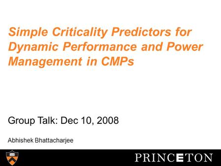 Simple Criticality Predictors for Dynamic Performance and Power Management in CMPs Group Talk: Dec 10, 2008 Abhishek Bhattacharjee.