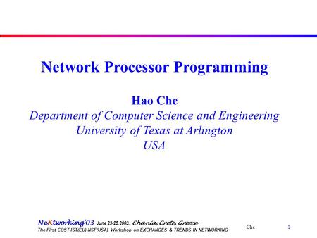 Che 1 Ne X tworking’03 June 23-25,2003, Chania, Crete, Greece The First COST-IST(EU)-NSF(USA) Workshop on EXCHANGES & TRENDS IN NETWORKING Network Processor.
